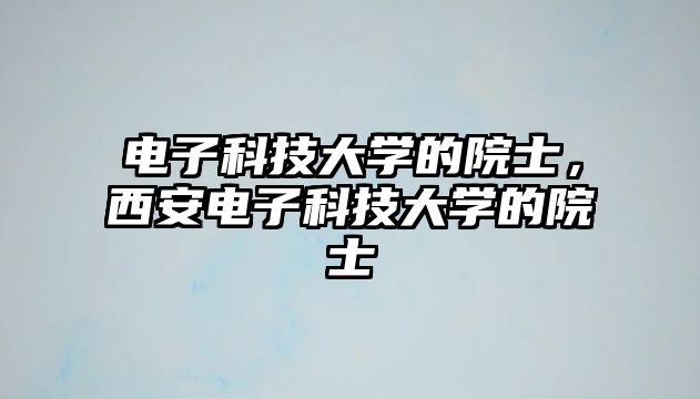 電子科技大學(xué)的院士，西安電子科技大學(xué)的院士