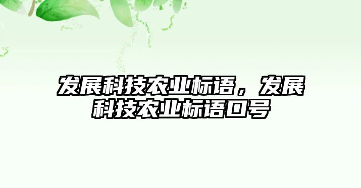 發(fā)展科技農(nóng)業(yè)標(biāo)語，發(fā)展科技農(nóng)業(yè)標(biāo)語口號