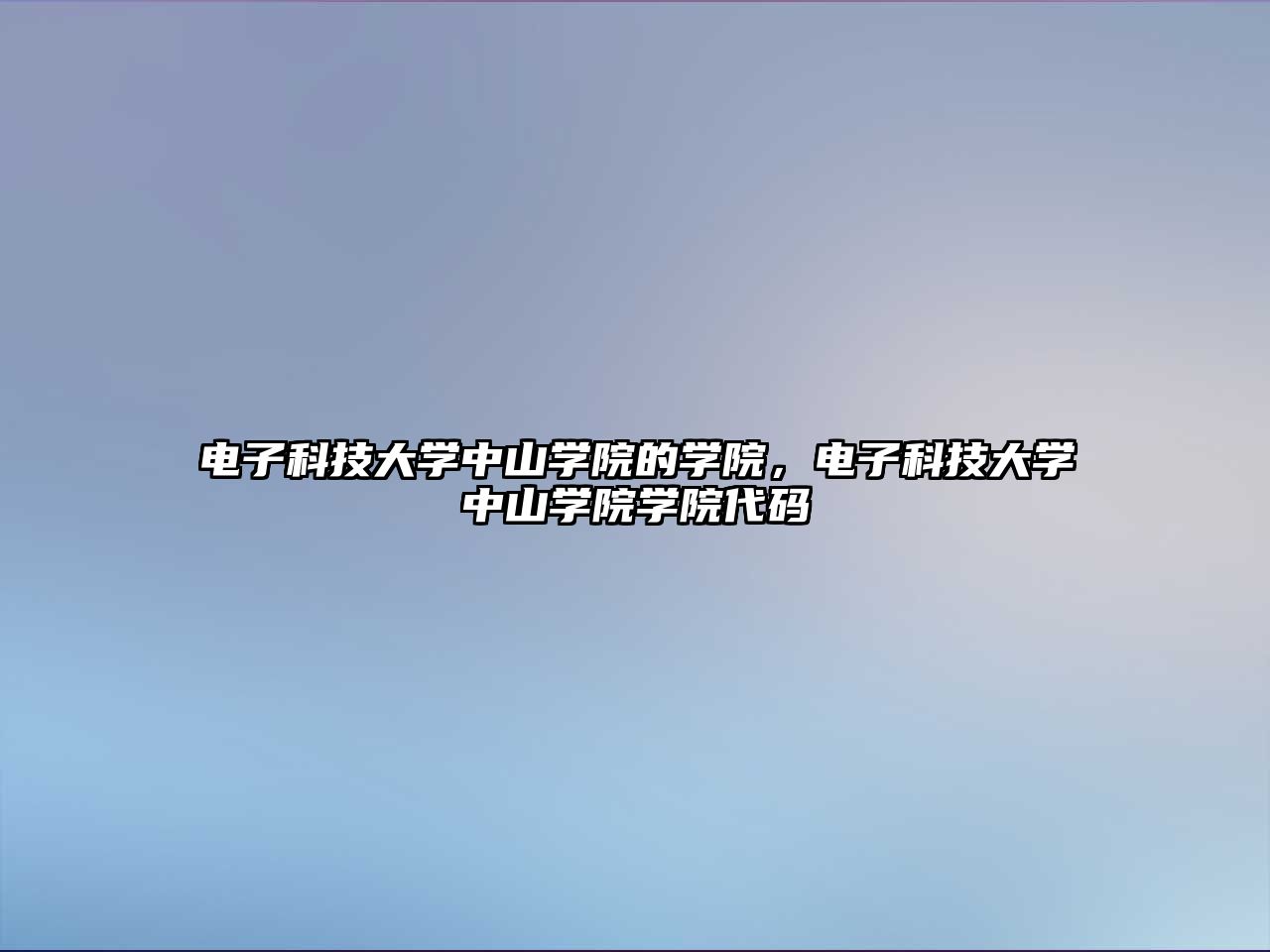 電子科技大學(xué)中山學(xué)院的學(xué)院，電子科技大學(xué)中山學(xué)院學(xué)院代碼