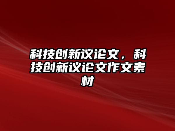 科技創(chuàng)新議論文，科技創(chuàng)新議論文作文素材