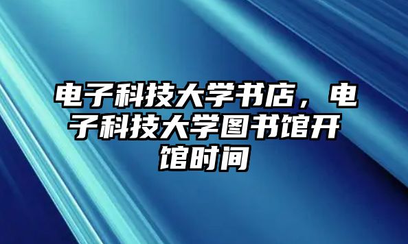 電子科技大學(xué)書店，電子科技大學(xué)圖書館開館時間