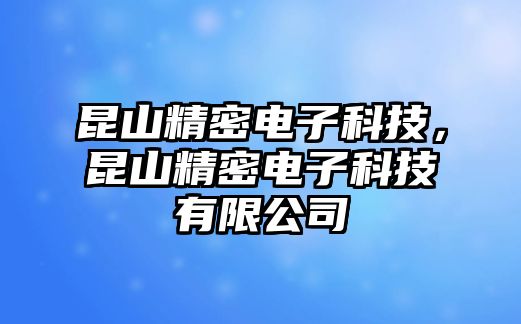 昆山精密電子科技，昆山精密電子科技有限公司