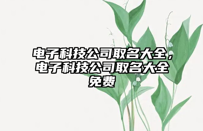 電子科技公司取名大全，電子科技公司取名大全免費(fèi)