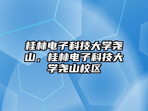 桂林電子科技大學(xué)堯山，桂林電子科技大學(xué)堯山校區(qū)