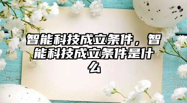 智能科技成立條件，智能科技成立條件是什么