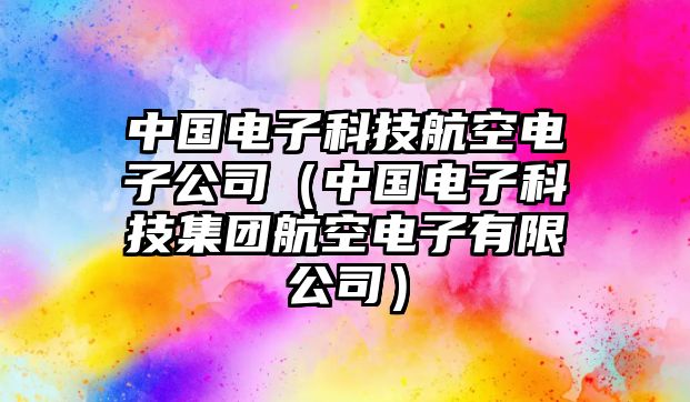 中國電子科技航空電子公司（中國電子科技集團(tuán)航空電子有限公司）