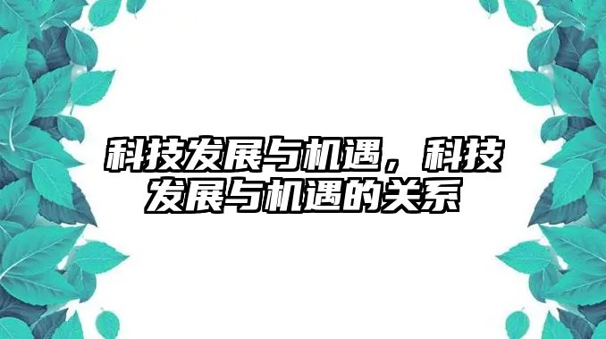 科技發(fā)展與機(jī)遇，科技發(fā)展與機(jī)遇的關(guān)系