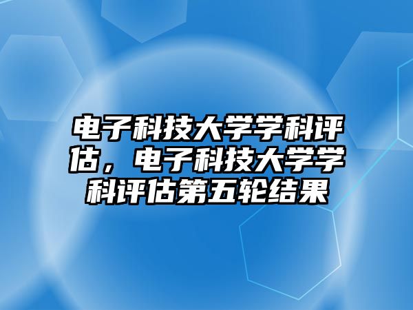 電子科技大學學科評估，電子科技大學學科評估第五輪結(jié)果