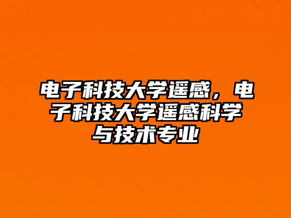 電子科技大學遙感，電子科技大學遙感科學與技術專業(yè)