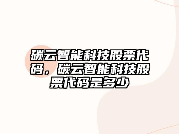 碳云智能科技股票代碼，碳云智能科技股票代碼是多少