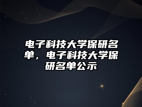 電子科技大學(xué)保研名單，電子科技大學(xué)保研名單公示