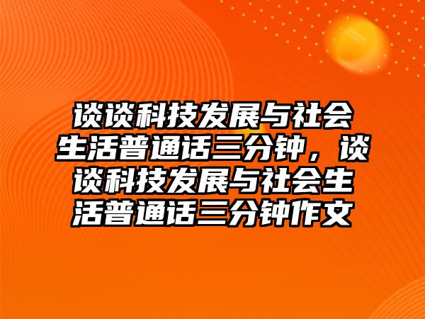 談?wù)効萍及l(fā)展與社會生活普通話三分鐘，談?wù)効萍及l(fā)展與社會生活普通話三分鐘作文