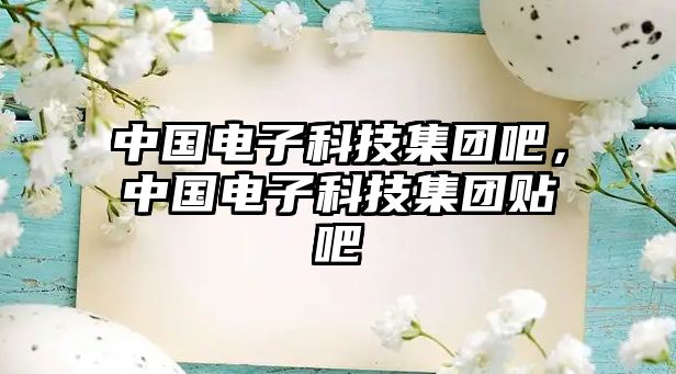 中國電子科技集團(tuán)吧，中國電子科技集團(tuán)貼吧