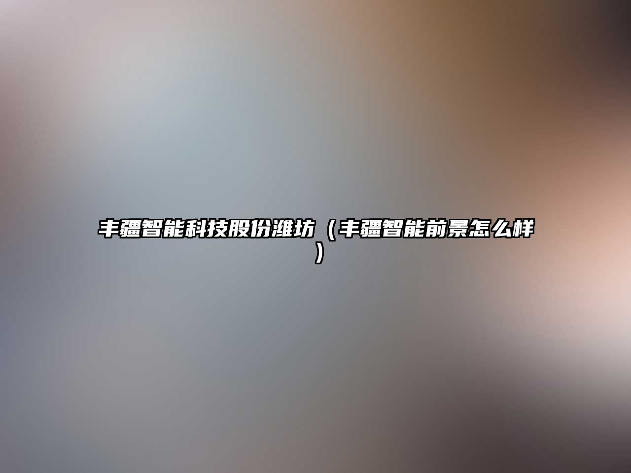 豐疆智能科技股份濰坊（豐疆智能前景怎么樣）