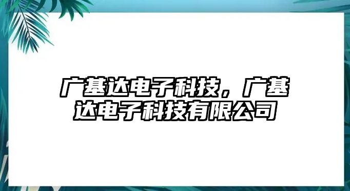 廣基達(dá)電子科技，廣基達(dá)電子科技有限公司