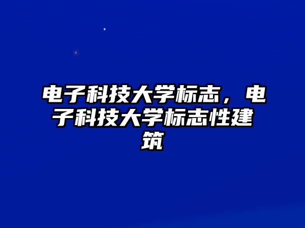 電子科技大學標志，電子科技大學標志性建筑