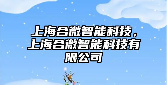 上海合微智能科技，上海合微智能科技有限公司