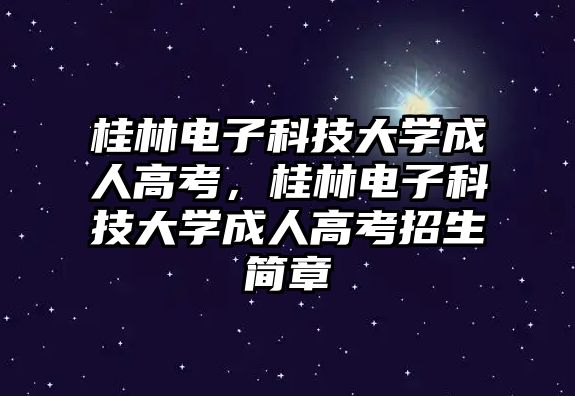 桂林電子科技大學成人高考，桂林電子科技大學成人高考招生簡章