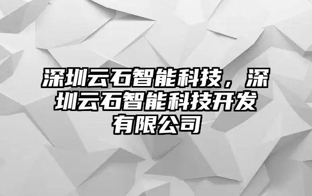 深圳云石智能科技，深圳云石智能科技開發(fā)有限公司