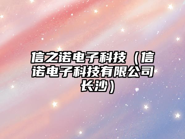 信之諾電子科技（信諾電子科技有限公司 長(zhǎng)沙）