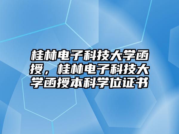 桂林電子科技大學函授，桂林電子科技大學函授本科學位證書