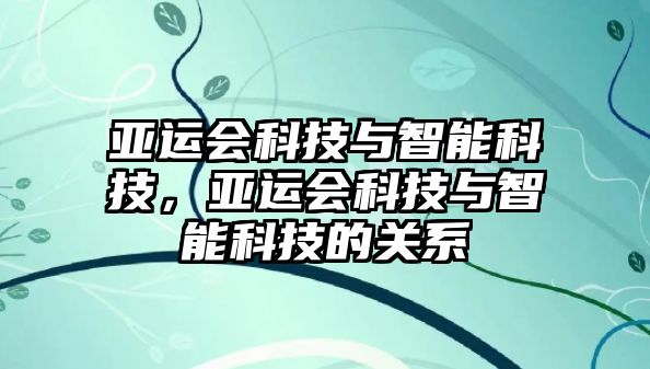 亞運(yùn)會(huì)科技與智能科技，亞運(yùn)會(huì)科技與智能科技的關(guān)系