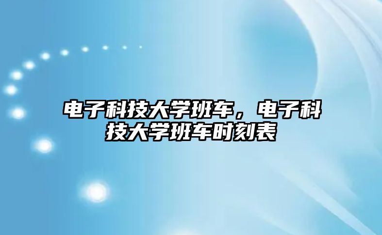 電子科技大學班車，電子科技大學班車時刻表