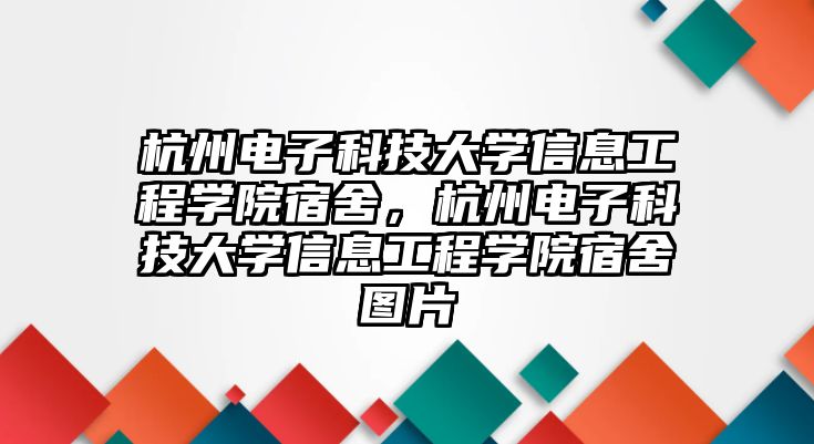 杭州電子科技大學信息工程學院宿舍，杭州電子科技大學信息工程學院宿舍圖片