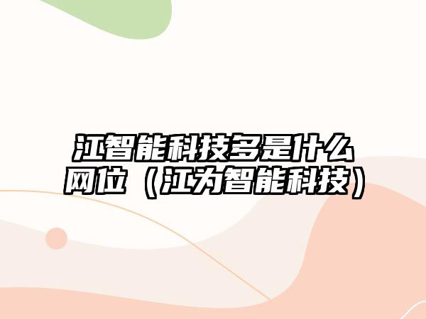 江智能科技多是什么網(wǎng)位（江為智能科技）