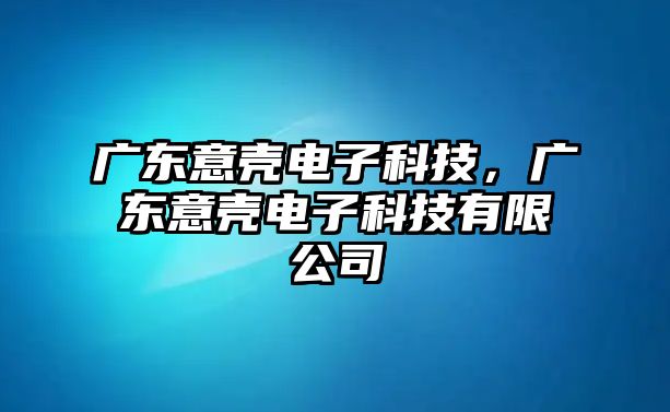 廣東意殼電子科技，廣東意殼電子科技有限公司