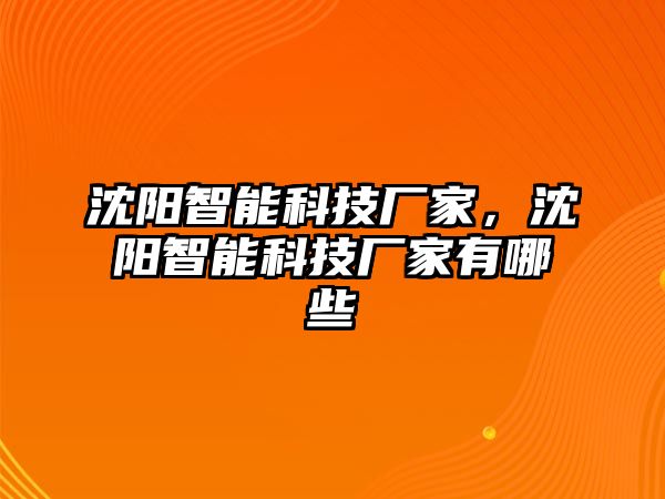 沈陽(yáng)智能科技廠家，沈陽(yáng)智能科技廠家有哪些