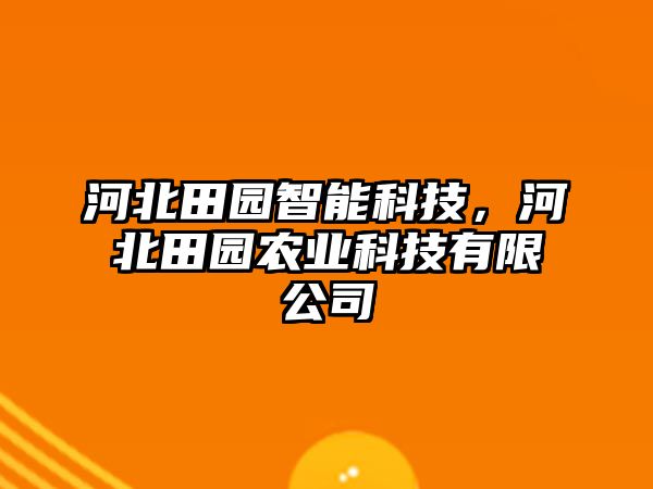 河北田園智能科技，河北田園農(nóng)業(yè)科技有限公司