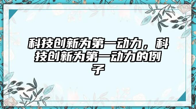 科技創(chuàng)新為第一動力，科技創(chuàng)新為第一動力的例子