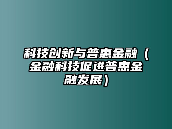 科技創(chuàng)新與普惠金融（金融科技促進(jìn)普惠金融發(fā)展）