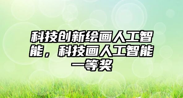 科技創(chuàng)新繪畫人工智能，科技畫人工智能一等獎(jiǎng)