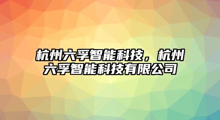 杭州六孚智能科技，杭州六孚智能科技有限公司