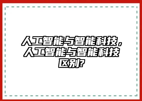 人工智能與智能科技，人工智能與智能科技區(qū)別?