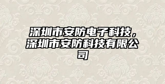 深圳市安防電子科技，深圳市安防科技有限公司