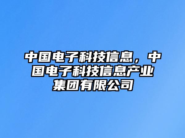 中國電子科技信息，中國電子科技信息產(chǎn)業(yè)集團(tuán)有限公司