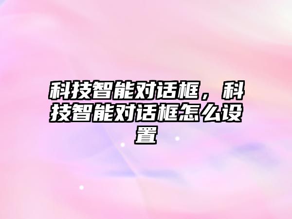 科技智能對(duì)話框，科技智能對(duì)話框怎么設(shè)置