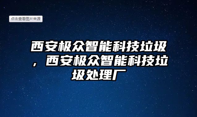 西安極眾智能科技垃圾，西安極眾智能科技垃圾處理廠