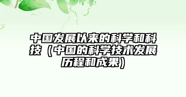 中國發(fā)展以來的科學(xué)和科技（中國的科學(xué)技術(shù)發(fā)展歷程和成果）