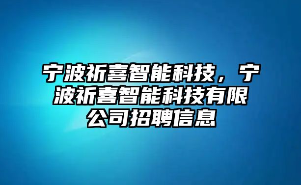 寧波祈喜智能科技，寧波祈喜智能科技有限公司招聘信息