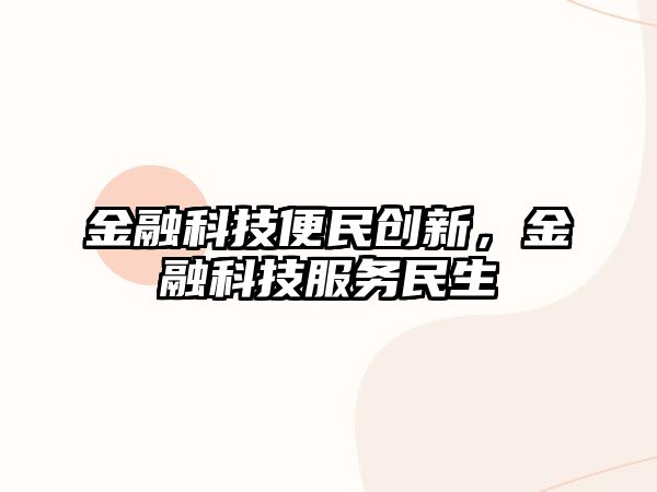 金融科技便民創(chuàng)新，金融科技服務(wù)民生