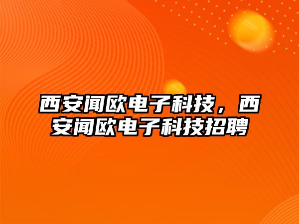 西安聞歐電子科技，西安聞歐電子科技招聘