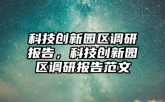 科技創(chuàng)新園區(qū)調(diào)研報(bào)告，科技創(chuàng)新園區(qū)調(diào)研報(bào)告范文