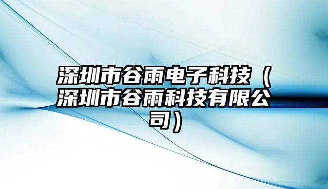 深圳市谷雨電子科技（深圳市谷雨科技有限公司）