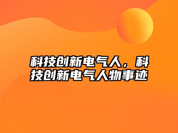 科技創(chuàng)新電氣人，科技創(chuàng)新電氣人物事跡