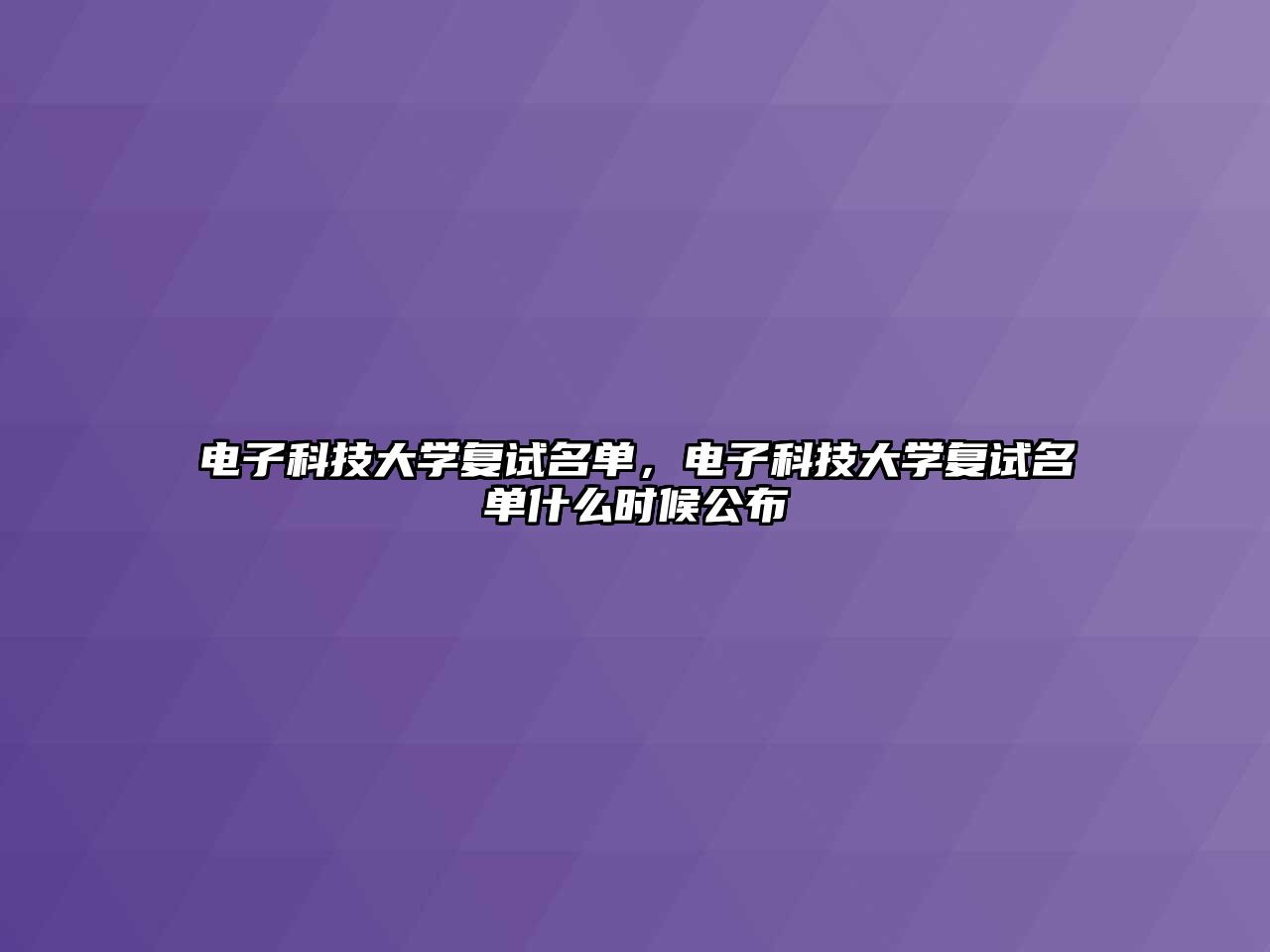 電子科技大學(xué)復(fù)試名單，電子科技大學(xué)復(fù)試名單什么時(shí)候公布