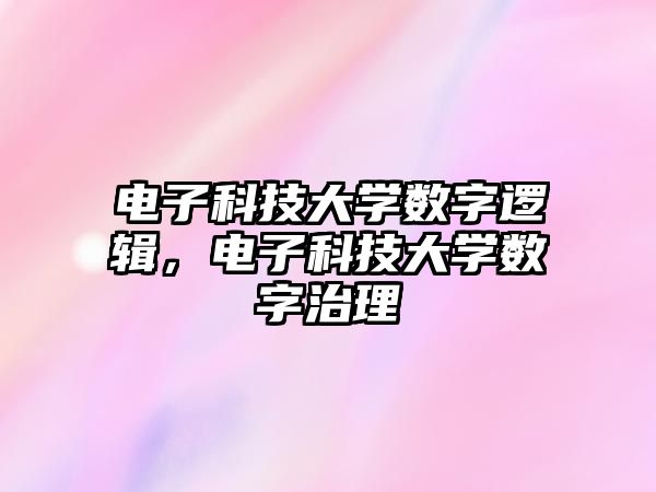 電子科技大學(xué)數(shù)字邏輯，電子科技大學(xué)數(shù)字治理